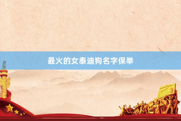 最火的女泰迪狗名字保举